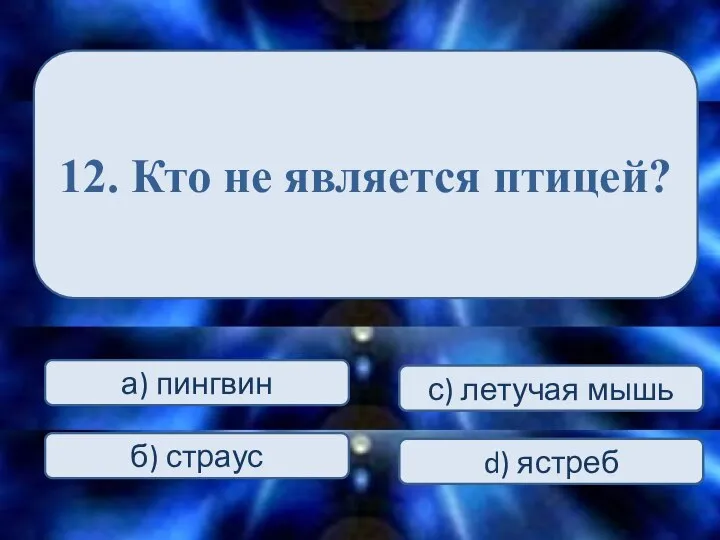 12. Кто не является птицей? а) пингвин С) ха б) страус d)