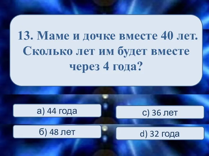 13. Маме и дочке вместе 40 лет. Сколько лет им будет вместе