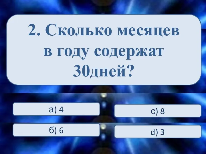 2. Сколько месяцев в году содержат 30дней? а) 4 С) ха б)