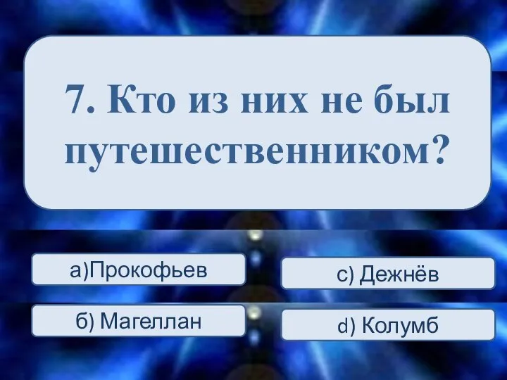 7. Кто из них не был путешественником? а)Прокофьев С) ха б) Магеллан