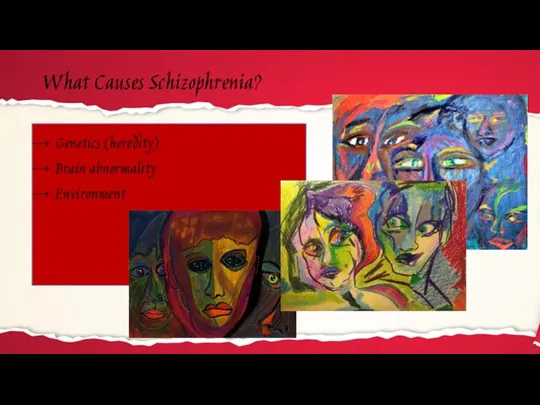 What Causes Schizophrenia? Genetics (heredity) Brain abnormality Environment