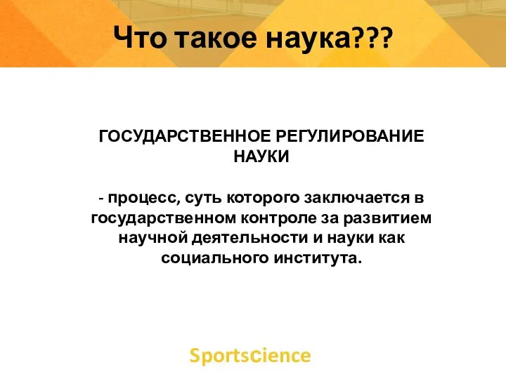 Sportsсience Что такое наука??? ГОСУДАРСТВЕННОЕ РЕГУЛИРОВАНИЕ НАУКИ - процесс, суть которого заключается