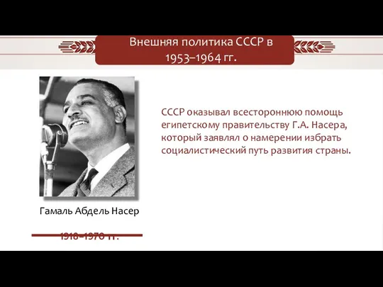 Внешняя политика СССР в 1953–1964 гг. СССР оказывал всестороннюю помощь египетскому правительству