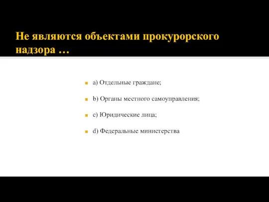 Не являются объектами прокурорского надзора … а) Отдельные граждане; b) Органы местного