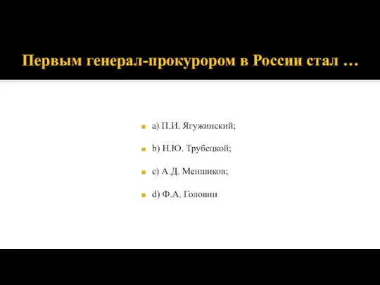 Первым генерал-прокурором в России стал … а) П.И. Ягужинский; b) Н.Ю. Трубецкой;