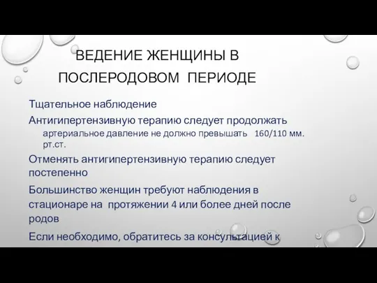 ВЕДЕНИЕ ЖЕНЩИНЫ В ПОСЛЕРОДОВОМ ПЕРИОДЕ Тщательное наблюдение Антигипертензивную терапию следует продолжать артериальное