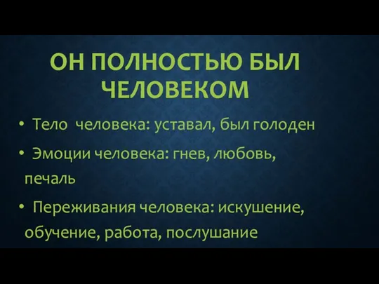 ОН ПОЛНОСТЬЮ БЫЛ ЧЕЛОВЕКОМ Тело человека: уставал, был голоден Эмоции человека: гнев,