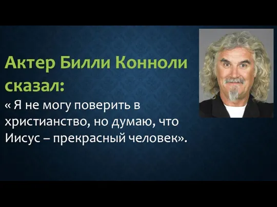 Актер Билли Конноли сказал: « Я не могу поверить в христианство, но