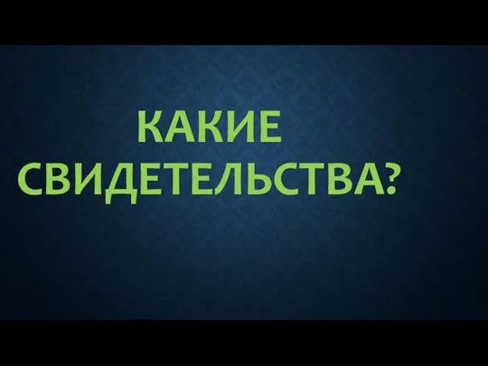 КАКИЕ СВИДЕТЕЛЬСТВА?