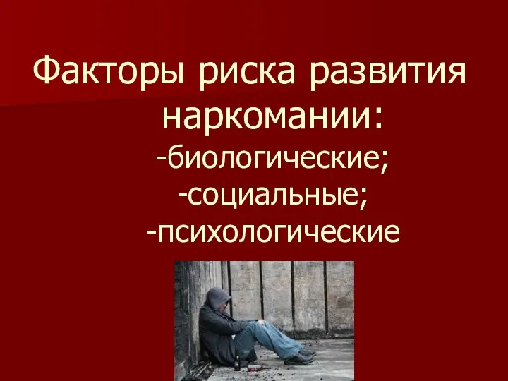 Факторы риска развития наркомании: -биологические; -социальные; -психологические