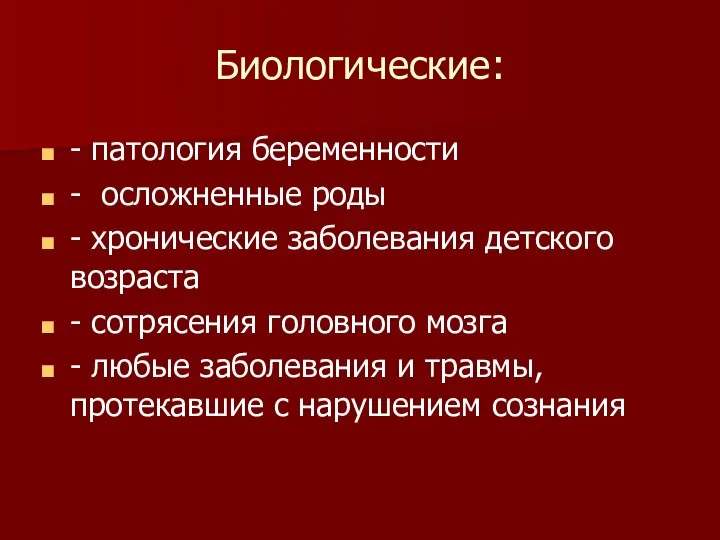 Биологические: - патология беременности - осложненные роды - хронические заболевания детского возраста