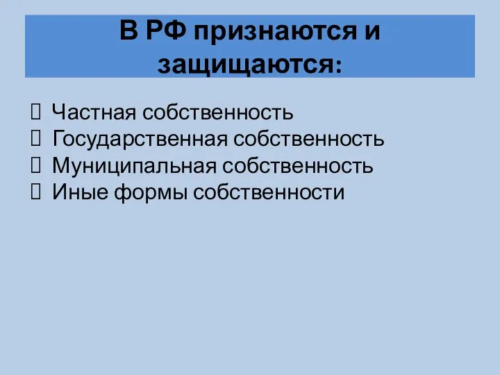 В РФ признаются и защищаются: Частная собственность Государственная собственность Муниципальная собственность Иные формы собственности