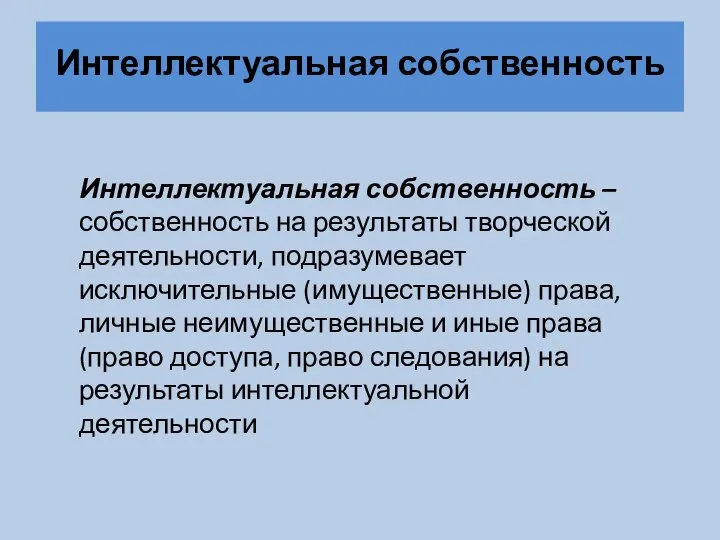 Интеллектуальная собственность Интеллектуальная собственность – собственность на результаты творческой деятельности, подразумевает исключительные