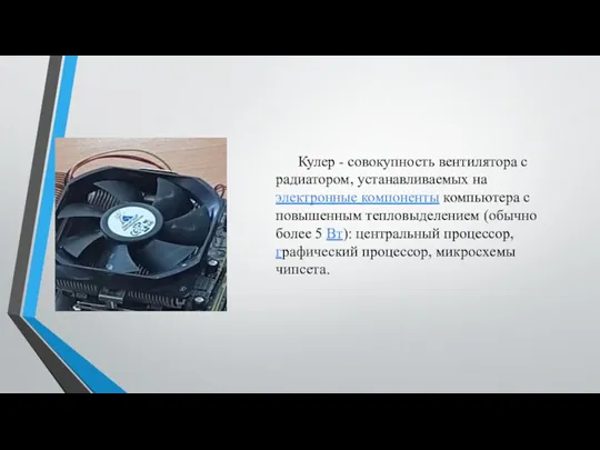 Кулер - совокупность вентилятора с радиатором, устанавливаемых на электронные компоненты компьютера с