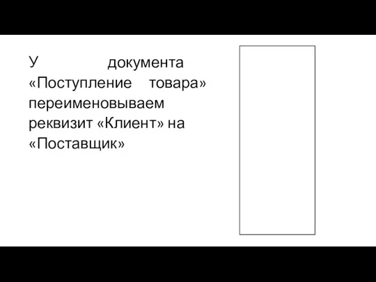 У документа «Поступление товара» переименовываем реквизит «Клиент» на «Поставщик»