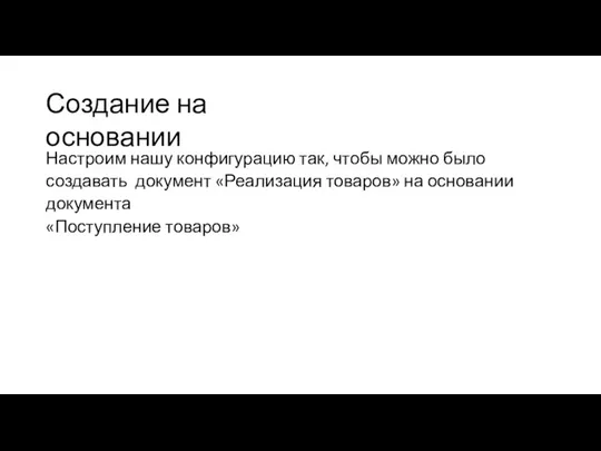 Создание на основании Настроим нашу конфигурацию так, чтобы можно было создавать документ