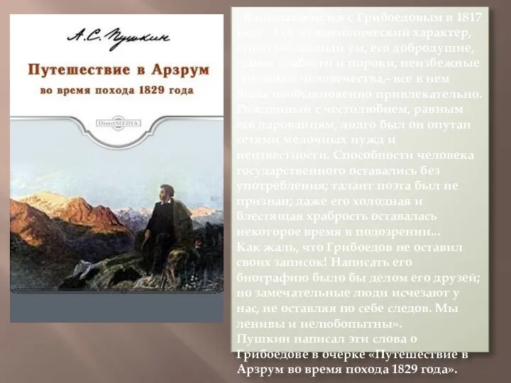 «Я познакомился с Грибоедовым в 1817 году. Его меланхолический характер, его озлобленный