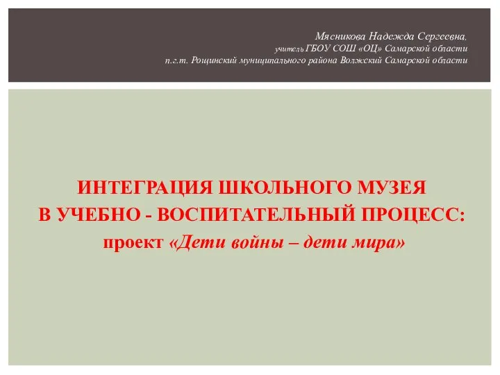 ИНТЕГРАЦИЯ ШКОЛЬНОГО МУЗЕЯ В УЧЕБНО - ВОСПИТАТЕЛЬНЫЙ ПРОЦЕСС: проект «Дети войны –