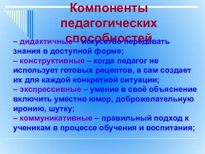 Компоненты педагогических способностей – дидактичные – искусство передавать знания в доступной форме;