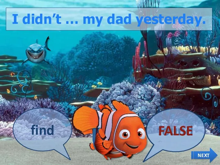I didn’t … my dad yesterday. find found NEXT FALSE