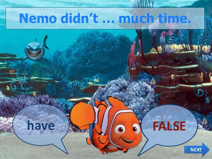 Nemo didn’t … much time. have had NEXT FALSE