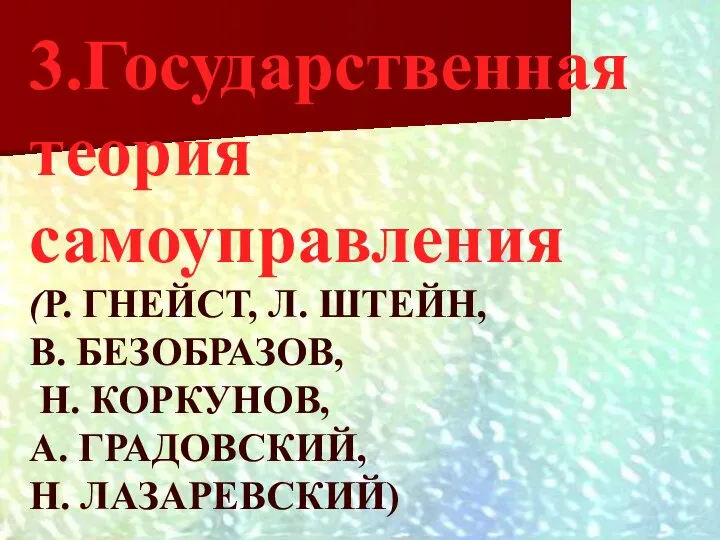 3.Государственная теория самоуправления (Р. ГНЕЙСТ, Л. ШТЕЙН, В. БЕЗОБРАЗОВ, Н. КОРКУНОВ, А. ГРАДОВСКИЙ, Н. ЛАЗАРЕВСКИЙ)