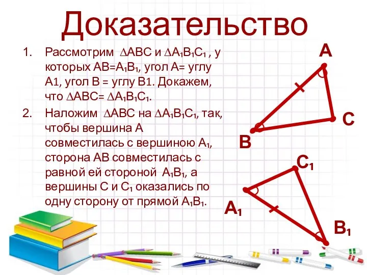 Доказательство Рассмотрим ∆АВС и ∆А₁В₁С₁ , у которых АВ=А₁В₁, угол А= углу