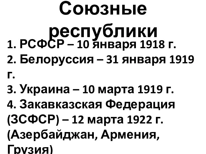 Союзные республики 1. РСФСР – 10 января 1918 г. 2. Белоруссия –