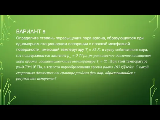 ВАРИАНТ 8 Определите степень пересыщения пара аргона, образующегося при одномерном стационарном испарении