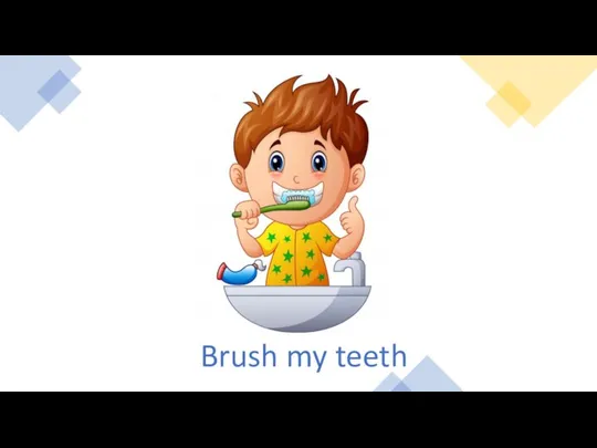 Brush my teeth