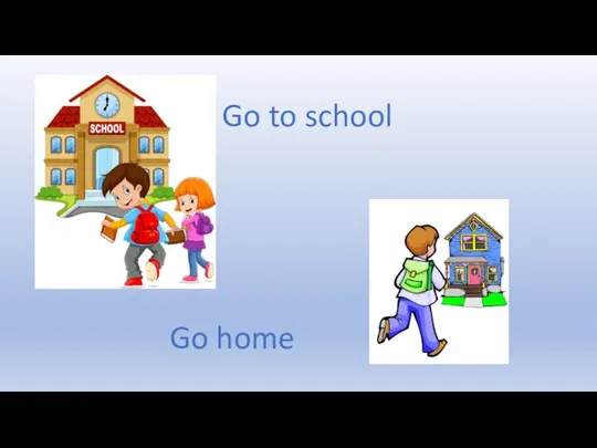 Go to school Go home