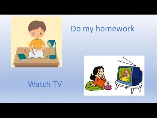 Do my homework Watch TV
