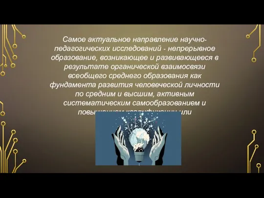 Самое актуальное направление научно-педагогических исследований - непрерывное образование, возникающее и развивающееся в