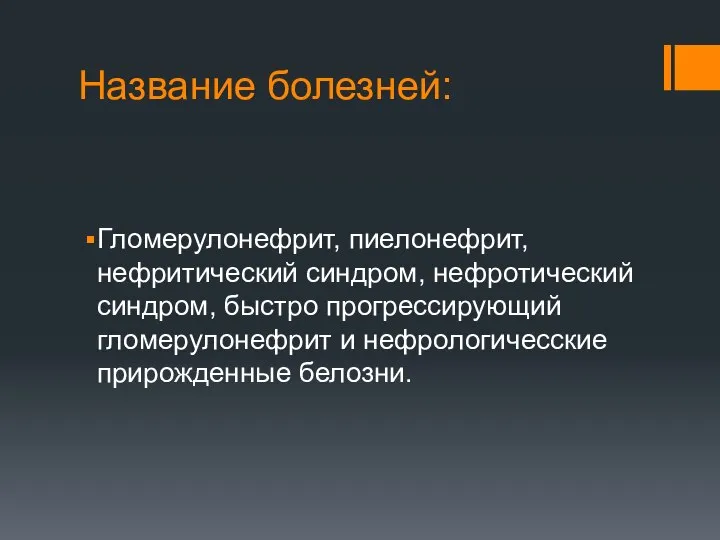 Название болезней: Гломерулонефрит, пиелонефрит, нефритический синдром, нефротический синдром, быстро прогрессирующий гломерулонефрит и нефрологичесские прирожденные белозни.