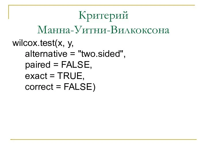 Критерий Манна-Уитни-Вилкоксона wilcox.test(x, y, alternative = "two.sided", paired = FALSE, exact = TRUE, correct = FALSE)