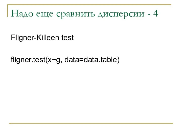 Надо еще сравнить дисперсии - 4 Fligner-Killeen test fligner.test(x~g, data=data.table)