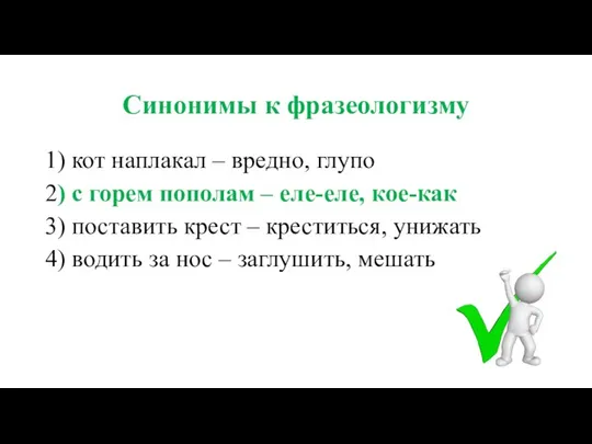 Синонимы к фразеологизму 1) кот наплакал – вредно, глупо 2) с горем