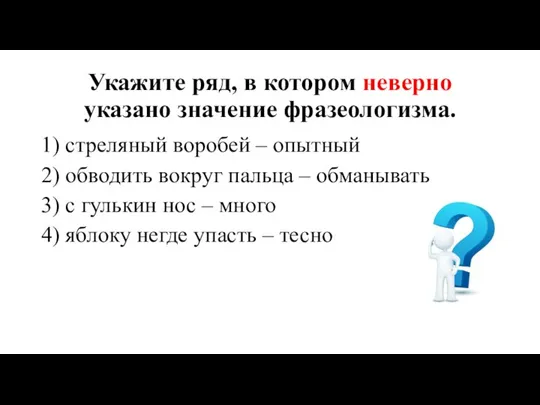 Укажите ряд, в котором неверно указано значение фразеологизма. 1) стреляный воробей –