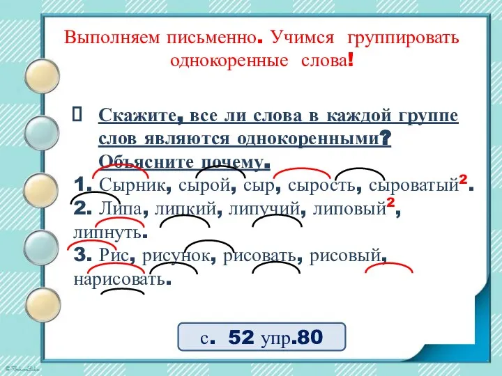 Выполняем письменно. Учимся группировать однокоренные слова! Скажите, все ли слова в каждой