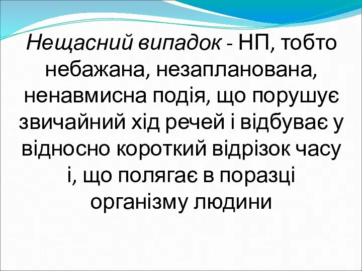 Нещасний випадок - НП, тобто небажана, незапланована, ненавмисна подія, що порушує звичайний