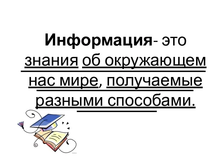 Информация- это знания об окружающем нас мире, получаемые разными способами.