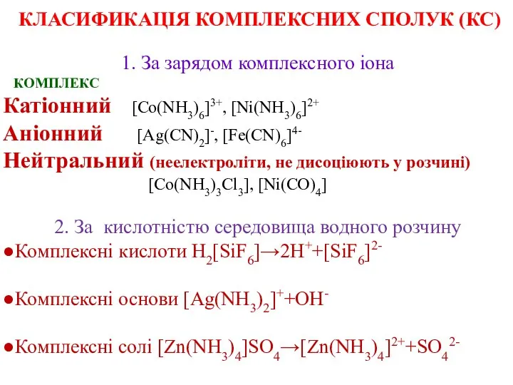 1. За зарядом комплексного іона КОМПЛЕКС Катіонний [Co(NH3)6]3+, [Ni(NH3)6]2+ Аніонний [Ag(CN)2]-, [Fe(CN)6]4-