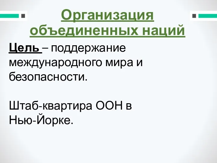 Организация объединенных наций Цель – поддержание международного мира и безопасности. Штаб-квартира ООН в Нью-Йорке.