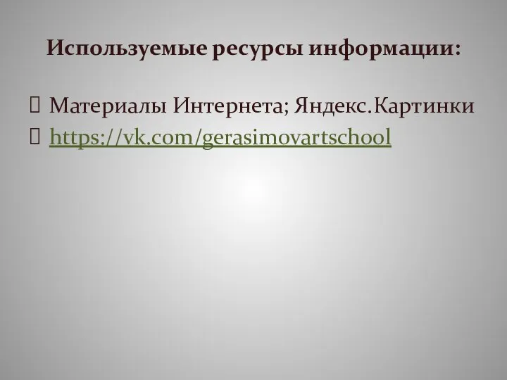 Используемые ресурсы информации: Материалы Интернета; Яндекс.Картинки https://vk.com/gerasimovartschool