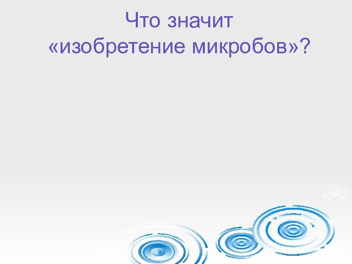 Что значит «изобретение микробов»?