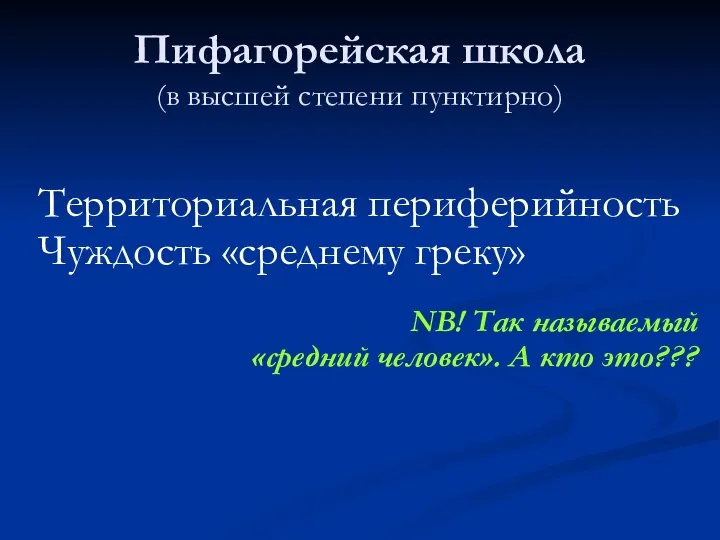 Пифагорейская школа (в высшей степени пунктирно) Территориальная периферийность Чуждость «среднему греку» NB!