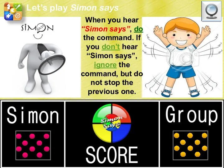 When you hear “Simon says”, do the command. If you don’t hear