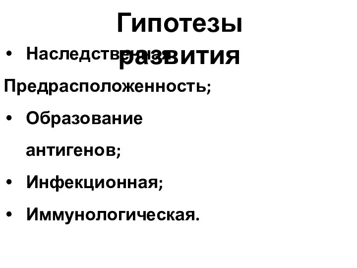 Гипотезы развития Наследственная Предрасположенность; Образование антигенов; Инфекционная; Иммунологическая.