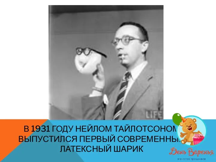 В 1931 ГОДУ НЕЙЛОМ ТАЙЛОТСОНОМ ВЫПУСТИЛСЯ ПЕРВЫЙ СОВРЕМЕННЫЙ ЛАТЕКСНЫЙ ШАРИК