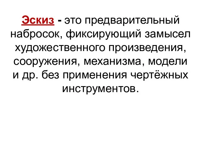 Эскиз - это предварительный набросок, фиксирующий замысел художественного произведения, сооружения, механизма, модели